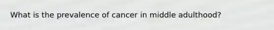 What is the prevalence of cancer in middle adulthood?