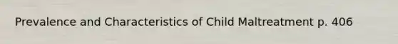 Prevalence and Characteristics of Child Maltreatment p. 406