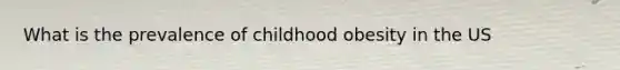 What is the prevalence of childhood obesity in the US