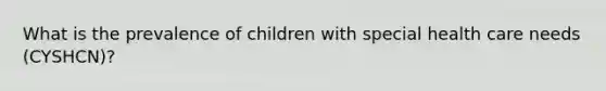 What is the prevalence of children with special health care needs (CYSHCN)?