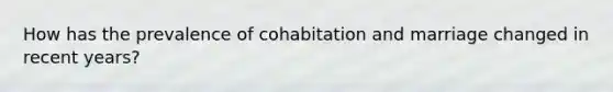 How has the prevalence of cohabitation and marriage changed in recent years?