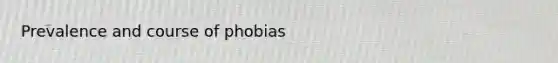 Prevalence and course of phobias