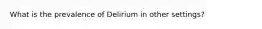 What is the prevalence of Delirium in other settings?