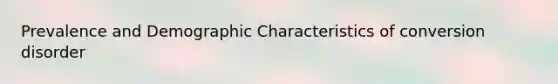 Prevalence and Demographic Characteristics of conversion disorder