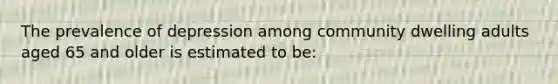 The prevalence of depression among community dwelling adults aged 65 and older is estimated to be: