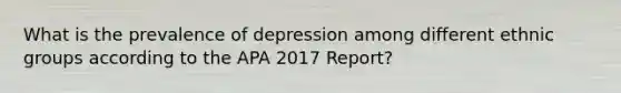 What is the prevalence of depression among different ethnic groups according to the APA 2017 Report?