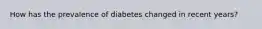 How has the prevalence of diabetes changed in recent years?