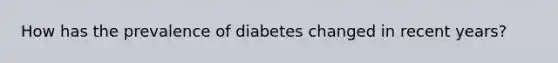 How has the prevalence of diabetes changed in recent years?