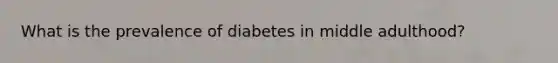 What is the prevalence of diabetes in middle adulthood?