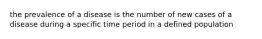 the prevalence of a disease is the number of new cases of a disease during a specific time period in a defined population