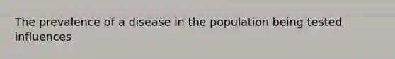 The prevalence of a disease in the population being tested influences