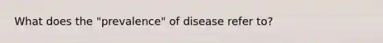 What does the "prevalence" of disease refer to?