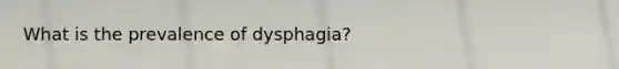 What is the prevalence of dysphagia?