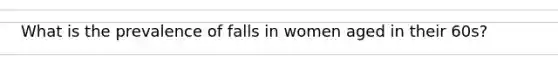 What is the prevalence of falls in women aged in their 60s?