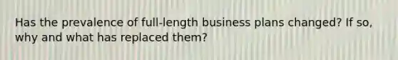 Has the prevalence of full-length business plans changed? If so, why and what has replaced them?