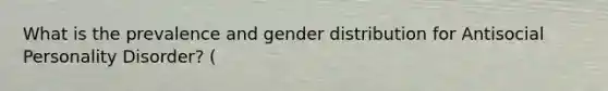 What is the prevalence and gender distribution for Antisocial Personality Disorder? (