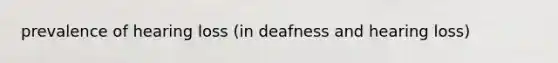prevalence of hearing loss (in deafness and hearing loss)