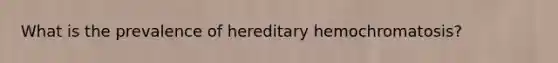 What is the prevalence of hereditary hemochromatosis?
