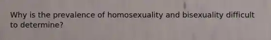 Why is the prevalence of homosexuality and bisexuality difficult to determine?