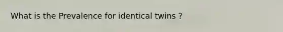 What is the Prevalence for identical twins ?