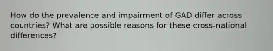 How do the prevalence and impairment of GAD differ across countries? What are possible reasons for these cross-national differences?
