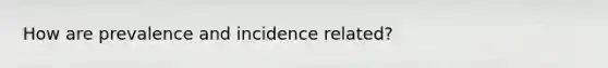 How are prevalence and incidence related?