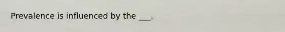 Prevalence is influenced by the ___.