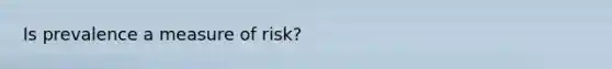 Is prevalence a measure of risk?