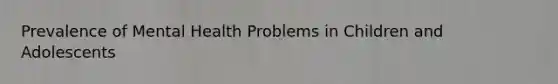 Prevalence of Mental Health Problems in Children and Adolescents