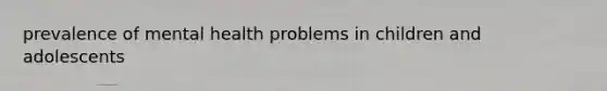 prevalence of mental health problems in children and adolescents