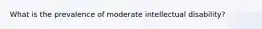 What is the prevalence of moderate intellectual disability?