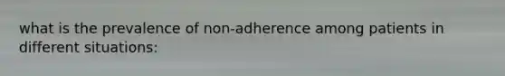 what is the prevalence of non-adherence among patients in different situations: