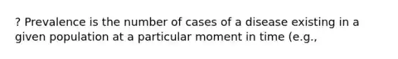 ? Prevalence is the number of cases of a disease existing in a given population at a particular moment in time (e.g.,