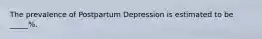 The prevalence of Postpartum Depression is estimated to be _____%.