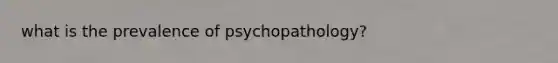 what is the prevalence of psychopathology?