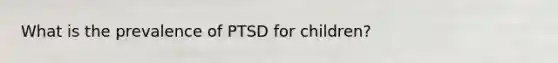 What is the prevalence of PTSD for children?