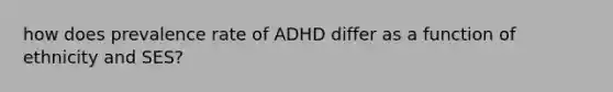 how does prevalence rate of ADHD differ as a function of ethnicity and SES?