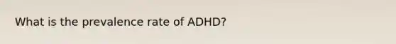 What is the prevalence rate of ADHD?