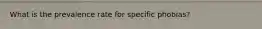 What is the prevalence rate for specific phobias?