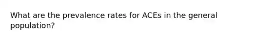 What are the prevalence rates for ACEs in the general population?