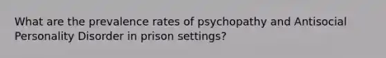 What are the prevalence rates of psychopathy and Antisocial Personality Disorder in prison settings?