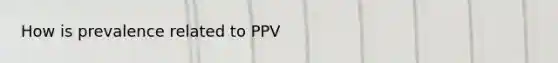 How is prevalence related to PPV