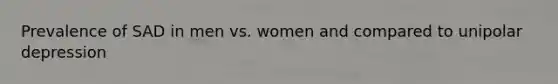 Prevalence of SAD in men vs. women and compared to unipolar depression