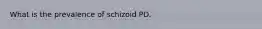 What is the prevalence of schizoid PD.