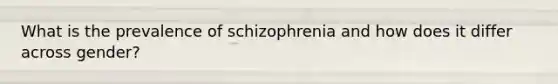 What is the prevalence of schizophrenia and how does it differ across gender?