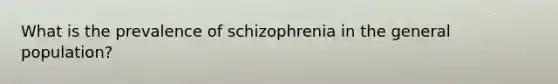 What is the prevalence of schizophrenia in the general population?