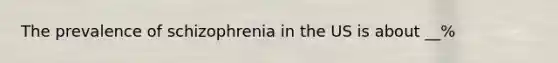 The prevalence of schizophrenia in the US is about __%