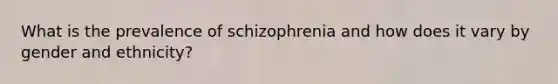 What is the prevalence of schizophrenia and how does it vary by gender and ethnicity?