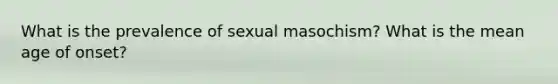 What is the prevalence of sexual masochism? What is the mean age of onset?