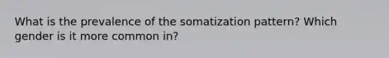 What is the prevalence of the somatization pattern? Which gender is it more common in?